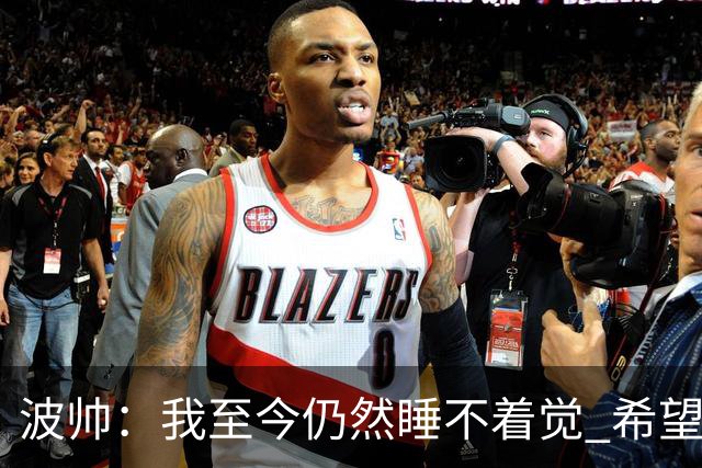 波帅：我至今仍然睡不着觉 希望继续留在巴黎