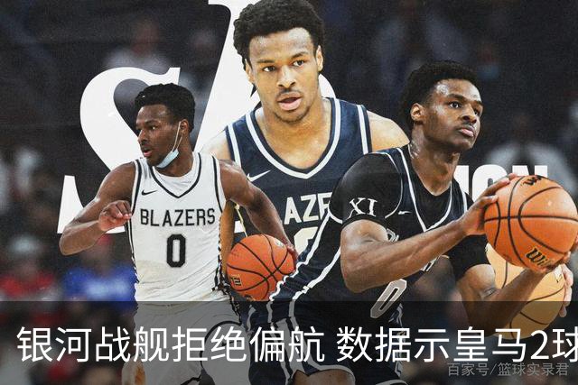 银河战舰拒绝偏航 数据示皇马2球完胜蝙蝠军团